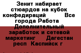 Зенит набирает стюардов на кубок конфедираций 2017  - Все города Работа » Дополнительный заработок и сетевой маркетинг   . Дагестан респ.,Каспийск г.